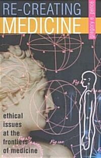 Recreating Medicine: Ethical Issues at the Frontiers of Medicine (Hardcover)