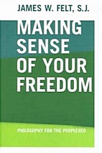 Making Sense of Your Freedom: Philosophy for the Perplexed (Paperback)