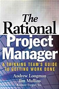 The Rational Project Manager: A Thinking Teams Guide to Getting Work Done (Hardcover)