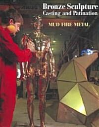 Bronze Sculpture Casting & Patination: Mud, Fire, Metal (Hardcover)