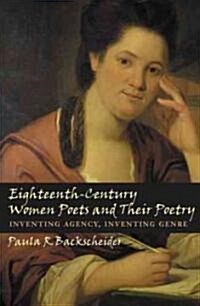 Eighteenth-Century Women Poets and Their Poetry: Inventing Agency, Inventing Genre (Hardcover)