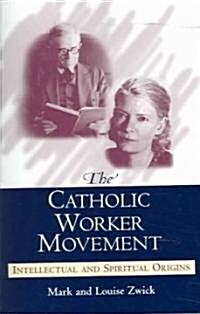 The Catholic Worker Movement: Intellectual and Spiritual Origins (Paperback)