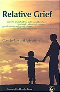 Relative Grief : Parents and Children, Sisters and Brothers, Husbands, Wives and Partners, Grandparents and Grandchildren Talk About Their Experience  (Paperback)