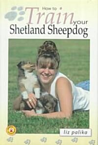 How to Train Your Shetland Sheepdog (Hardcover)