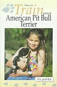 How to Train Your American Pit Bull Terrier (Hardcover)