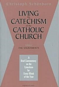 Living the Catechism of the Catholic Church: A Brief Commentary on the Catechism for Every Week of the Year: The Sacraments Volume 2 (Paperback)