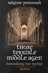 Those Terrible Middle Ages!: Debunking the Myths (Paperback)