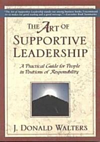 The Art of Supportive Leadership: A Practical Guide for People in Positions of Responsibility (Paperback)