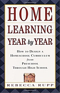 Home Learning Year by Year: How to Design a Homeschool Curriculum from Preschool Through High School (Paperback)