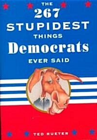 The 267 Stupidest Things Republicans Ever Said/The 267 Stupidest Things Democrats Ever Said (Paperback)