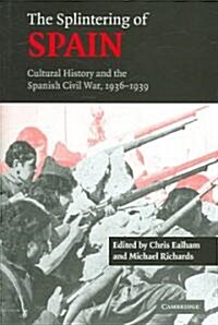 The Splintering of Spain : Cultural History and the Spanish Civil War, 1936-1939 (Hardcover)