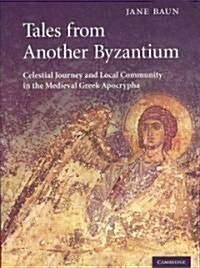 Tales from Another Byzantium : Celestial Journey and Local Community in the Medieval Greek Apocrypha (Hardcover)