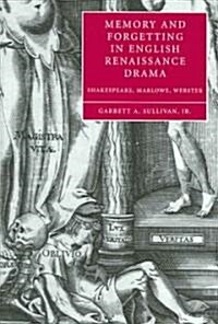 Memory and Forgetting in English Renaissance Drama : Shakespeare, Marlowe, Webster (Hardcover)