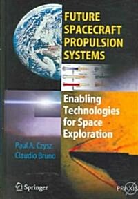 Future Spacecraft Propulsion Systesms: Propulsion, the Enabling Technology for Space Exploration (Hardcover)