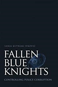 Fallen Blue Knights: Controlling Police Corruption (Hardcover)