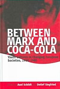 Between Marx and Coca-Cola : Youth Cultures in Changing European Societies, 1960-1980 (Hardcover)