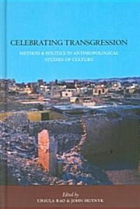 Celebrating Transgression : Method and Politics in Anthropological Studies of Cultures  A book in Honour of Klaus Peter Koepping (Hardcover)