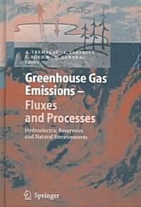 Greenhouse Gas Emissions - Fluxes and Processes: Hydroelectric Reservoirs and Natural Environments (Hardcover, 2005)