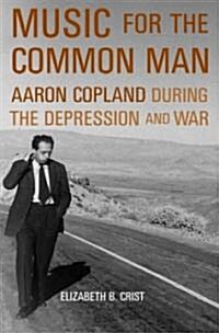 Music for the Common Man: Aaron Copland During the Depression and War (Hardcover)