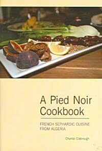 A Pied Noir Cookbook: French Sephardic Cuisine from Algieria (Hardcover)