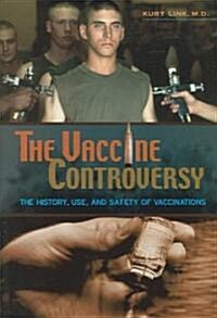 The Vaccine Controversy: The History, Use, and Safety of Vaccinations (Hardcover)
