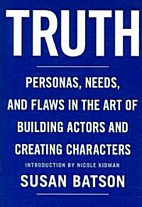 Truth: Personas, Needs, and Flaws in the Art of Building Actors and Creating Characters (Hardcover)