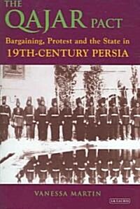 The Qajar Pact : Bargaining, Protest and the State in Nineteenth-Century Persia (Hardcover)
