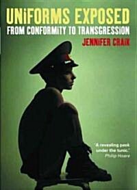 Uniforms Exposed : From Conformity to Transgression (Paperback)