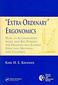extra-Ordinary Ergonomics: How to Accommodate Small and Big Persons, the Disabled and Elderly, Expectant Mothers, and Children (Hardcover)