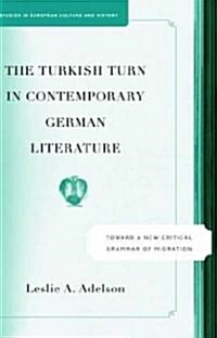 The Turkish Turn in Contemporary German Literature: Towards a New Critical Grammar of Migration (Hardcover, 2005)