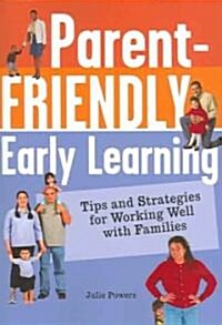 Parent-Friendly Early Learning: Tips and Strategies for Working Well with Families (Paperback)