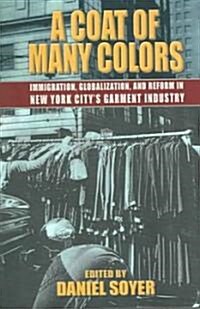 A Coat of Many Colors: Immigration, Globalization, and Reform in New York Citys Garment Industry (Paperback)