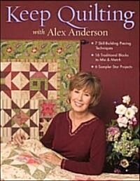 Keep Quilting with Alex Anderson: 7 Skill-Building Piecing Techniques 16 Traditional Blocks to Mix & Match 6 Sampler Star Projects (Paperback)