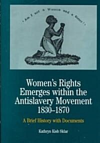 Womens Rights Emerges Within the Anti-Slavery Movement, 1830-1870: A Brief History with Documents (Hardcover)