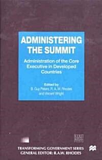 Administering the Summit: Administration of the Core Executive in Developed Countries (Hardcover)