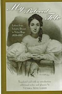 My Beloved Toto: Letters from Juliette Drouet to Victor Hugo 1833-1882 (Paperback)