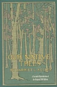Our Native Trees and How to Identify Them: A Popular Study of Their Habits and Peculiarities (Paperback)