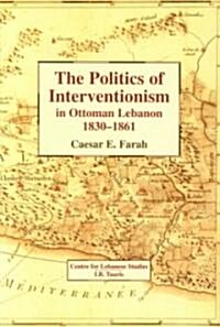 The Politics of Interventionism in Ottoman Lebanon, 1830-61 (Hardcover)
