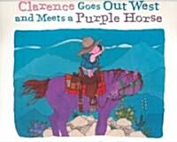 Clarence Goes Out West & Meets a Purple Horse (Hardcover)