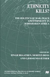 Ethnicity Kills?: The Politics of War, Peace and Ethnicity in Subsaharan Africa (Hardcover)