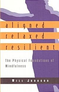 Aligned, Relaxed, Resilient: The Physical Foundations of Mindfulness (Paperback)