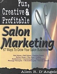 Fun, Creative, and Profitable Salon Marketing: 67 Ways to Grow Your Salon Business (Paperback)