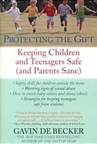 Protecting the Gift: Keeping Children and Teenagers Safe (and Parents Sane) (Paperback)