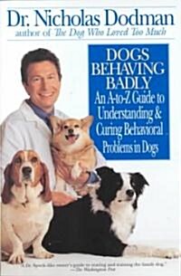 Dogs Behaving Badly: An A-Z Guide to Understanding and Curing Behavorial Problems in Dogs (Paperback)