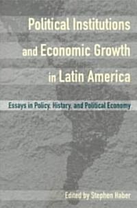 Political Institutions and Economic Growth in Latin America: Essays in Policy, History, and Political Economy (Paperback)