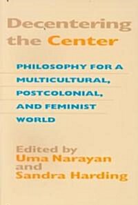 Decentering the Center: Philosophy for a Multicultural, Postcolonial, and Feminist World (Paperback, Cloth First Pub)