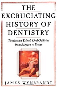 The History of Dentistry: Toothsome Tales & Oral Oddities from Babylon to Braces (Paperback)