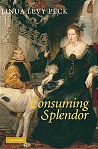 Consuming Splendor : Society and Culture in Seventeenth-Century England (Hardcover)