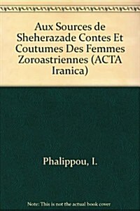 Aux Sources de Sheherazade: Contes Et Coutumes Des Femmes Zoroastriennes (Hardcover)
