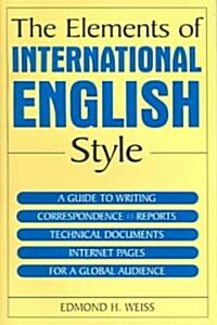 The Elements of International English Style : A Guide to Writing Correspondence, Reports, Technical Documents, and Internet Pages for a Global Audienc (Paperback)